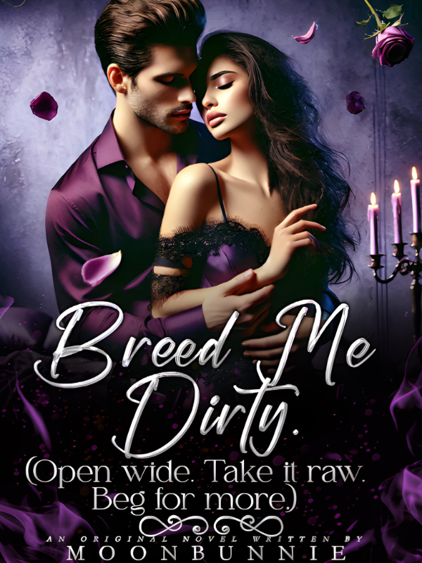 Breed Me Dirty {Open Wide. Take It Raw. Beg For More.}
